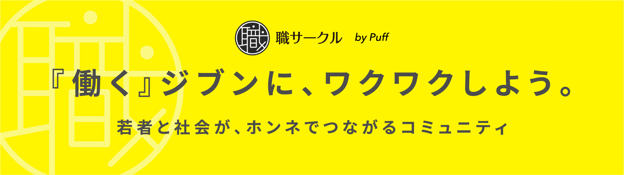 職サークル by Puff 「働く」ジブンに、ワクワクしよう。若者と社会が、ホンネでつながるコミュニティ